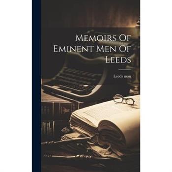 Memoirs Of Eminent Men Of Leeds