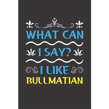 What Can I Say? I Like Bullmatian