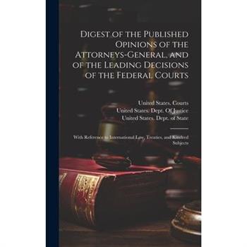 Digest of the Published Opinions of the Attorneys-General, and of the Leading Decisions of the Federal Courts