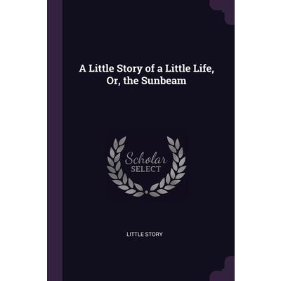 A Little Story of a Little Life, Or, the Sunbeam