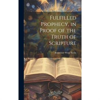 Fulfilled Prophecy, in Proof of the Truth of Scripture
