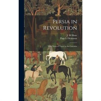 Persia in Revolution; With Notes of Travel in the Caucasus