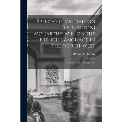Speech of Mr. Dalton [i.e. D'Alton] McCarthy, M.P., on the French Language in the North-west [microform] | 拾書所
