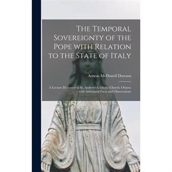 The Temporal Sovereignty of the Pope With Relation to the State of Italy [microform]