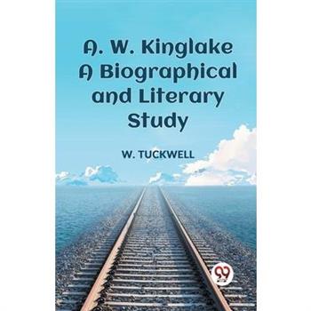 A. W. Kinglake A Biographical And Literary Study