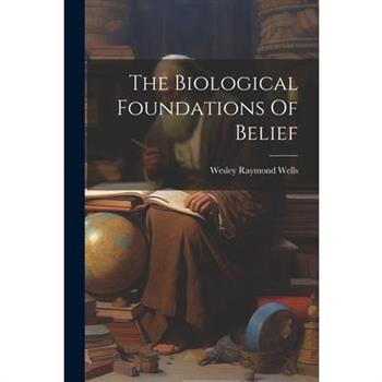 The Biological Foundations Of Belief