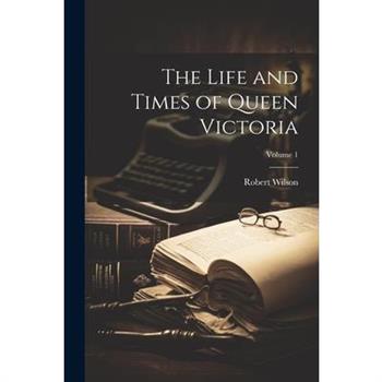 The Life and Times of Queen Victoria; Volume 1