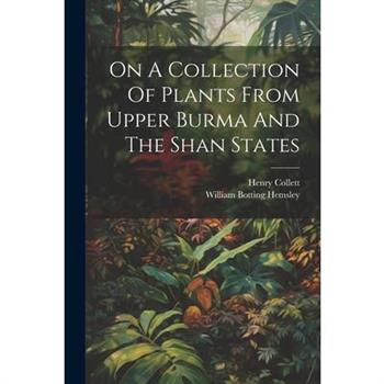 On A Collection Of Plants From Upper Burma And The Shan States