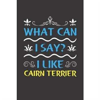 What Can I Say? I Like Cairn Terrier