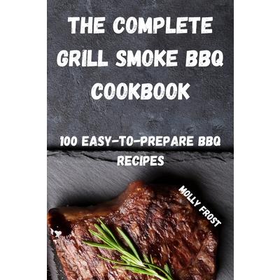 The Complete Grill Smoke BBQ Cookbook