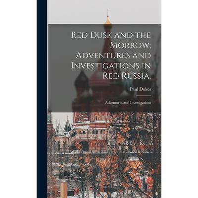 Red Dusk and the Morrow; Adventures and Investigations in Red Russia. | 拾書所