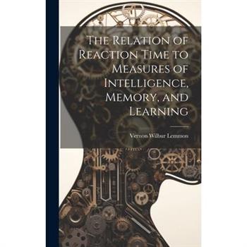 The Relation of Reaction Time to Measures of Intelligence, Memory, and Learning