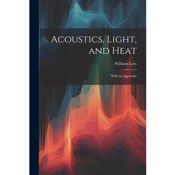 Acoustics, Light, and Heat
