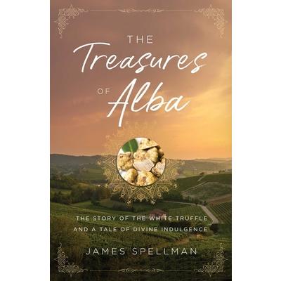 The Treasures of AlbaTheTreasures of AlbaThe Story of the White Truffle and a Tale of Divine Indulgence