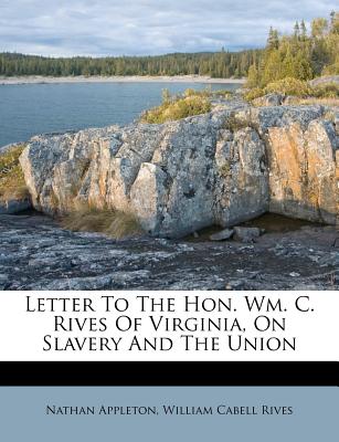 Letter to the Hon. Wm. C. Rives of Virginia, on Slavery and the Union