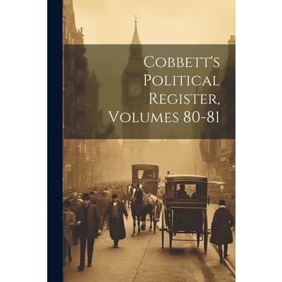 Cobbett’s Political Register, Volumes 80-81