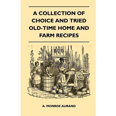 A Collection of Choice and Tried Old-Time Home and Farm Recipes