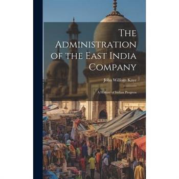 The Administration of the East India Company [electronic Resource]