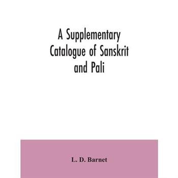 A Supplementary Catalogue of Sanskrit and Pali, and Prakrit books in the Library of the Br