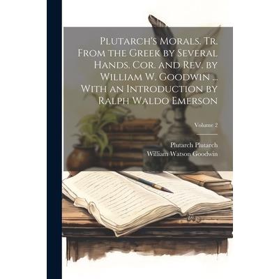 Plutarch’s Morals. Tr. From the Greek by Several Hands. Cor. and rev. by William W. Goodwin ... With an Introduction by Ralph Waldo Emerson; Volume 2 | 拾書所