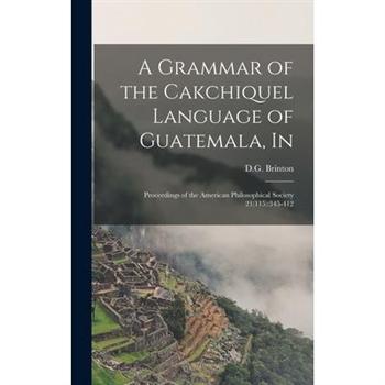 A Grammar of the Cakchiquel Language of Guatemala, In