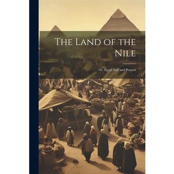 The Land of the Nile; Or, Egypt Past and Present