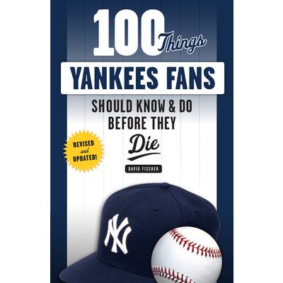 100 Things Yankees Fans Should Know & Do Before They Die