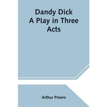 Dandy Dick A Play in Three Acts