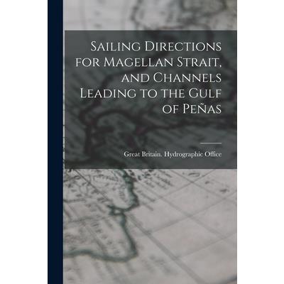 Sailing Directions for Magellan Strait, and Channels Leading to the Gulf of Pe簽as