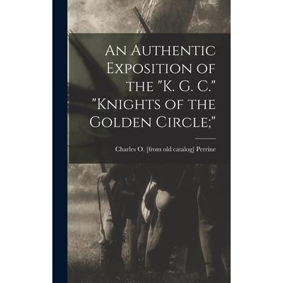 An Authentic Exposition of the K. G. C. Knights of the Golden Circle;