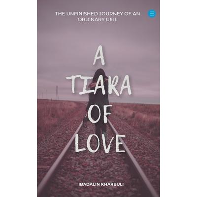 A Tiara of Love (The Unfinished Journey Of An Ordinary Girl)