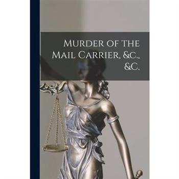 Murder of the Mail Carrier, &c., &c. [microform]