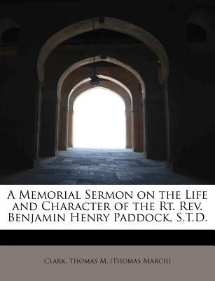 A Memorial Sermon on the Life and Character of the Rt. REV. Benjamin Henry Paddock, S.T.D.