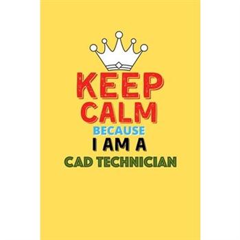 Keep Calm Because I Am A Cad Technician - Funny Cad Technician Notebook And Journal Gift