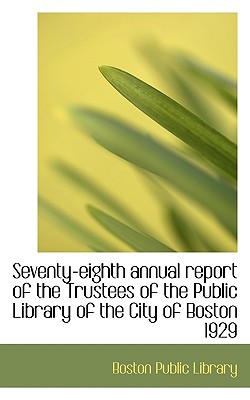 Seventy-Eighth Annual Report of the Trustees of the Public Library of the City of Boston 1929
