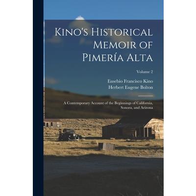 Kino’s Historical Memoir of Pimer穩a Alta; a Contemporary Account of the Beginnings of California, Sonora, and Arizona; Volume 2