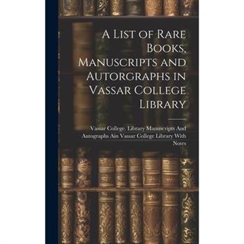 A List of Rare Books, Manuscripts and Autorgraphs in Vassar College Library