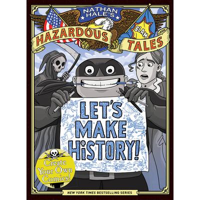Let’s Make History! (Nathan Hale’s Hazardous Tales)