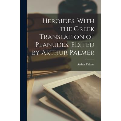 Heroides. With the Greek Translation of Planudes. Edited by Arthur Palmer