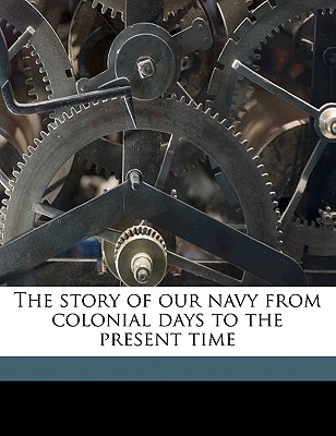 The Story of Our Navy from Colonial Days to the Present Time Volume 2