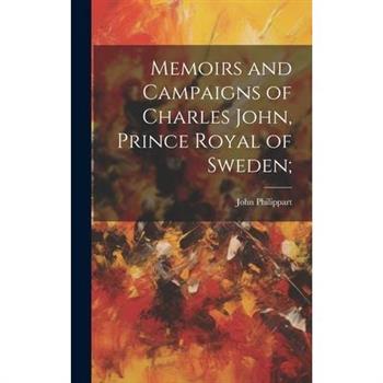 Memoirs and Campaigns of Charles John, Prince Royal of Sweden;