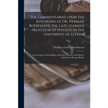 The Commentaries Upon the Aphorisms of Dr. Herman Bo禱rhaave, the Late Learned Professor of Physick in the University of Leyden