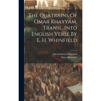 The Quatrains Of Omar Khayy獺m, Transl. Into English Verse By E. H. Whinfield