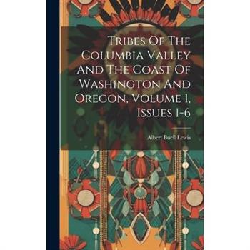 Tribes Of The Columbia Valley And The Coast Of Washington And Oregon, Volume 1, Issues 1-6