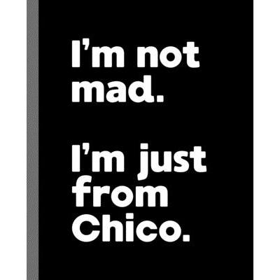I’m not mad. I’m just from Chico.