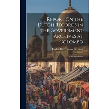 Report On the Dutch Records in the Government Archives at Colombo