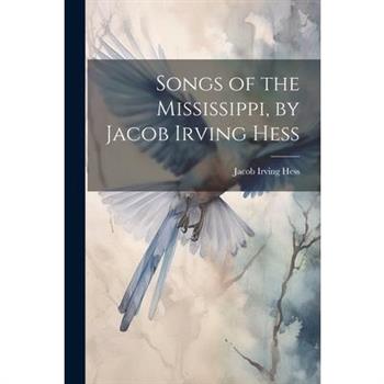 Songs of the Mississippi, by Jacob Irving Hess