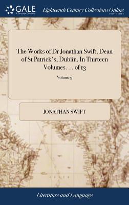 The Works of Dr Jonathan Swift, Dean of St Patrick’s, Dublin. in Thirteen Volumes. ... of 13; Volume 9