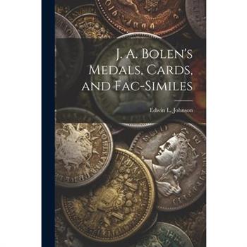 J. A. Bolen’s Medals, Cards, and Fac-similes