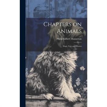 Chapters on Animals; Dogs, Cats and Horses